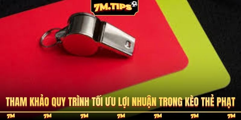 Tham khảo quy trình tối ưu lợi nhuận trong kèo thẻ phạt